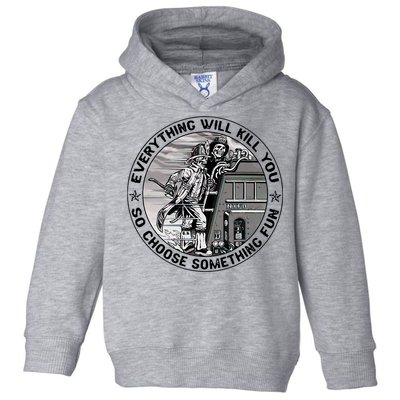 Everything Will Kill You So Choose Something Fun Firefighter Toddler Hoodie