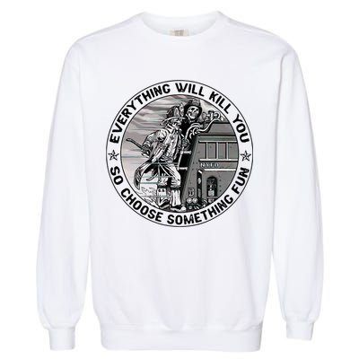 Everything Will Kill You So Choose Something Fun Firefighter Garment-Dyed Sweatshirt