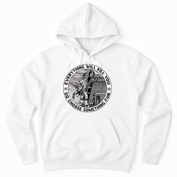 Everything Will Kill You So Choose Something Fun Firefighter Hoodie