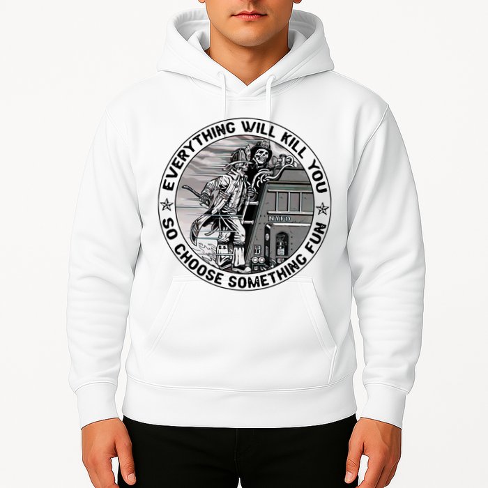 Everything Will Kill You So Choose Something Fun Firefighter Hoodie