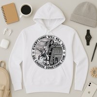 Everything Will Kill You So Choose Something Fun Firefighter Hoodie