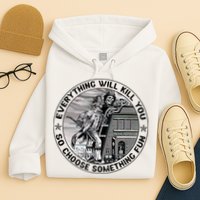 Everything Will Kill You So Choose Something Fun Firefighter Hoodie