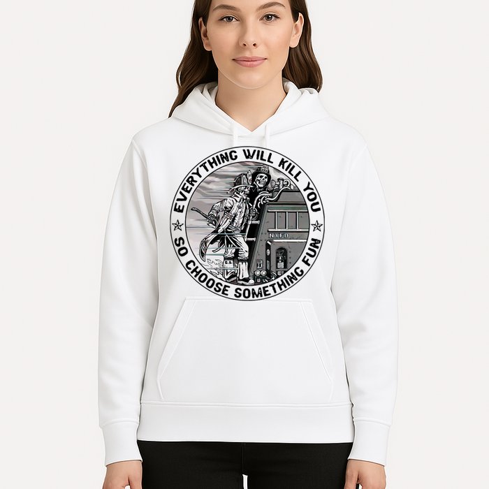 Everything Will Kill You So Choose Something Fun Firefighter Hoodie