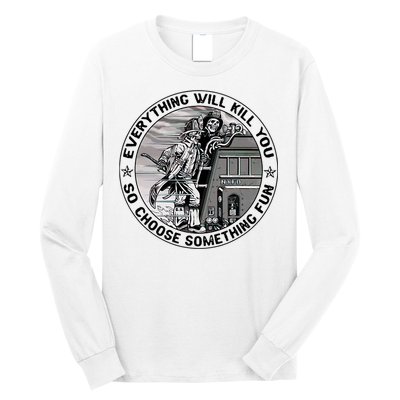 Everything Will Kill You So Choose Something Fun Firefighter Long Sleeve Shirt