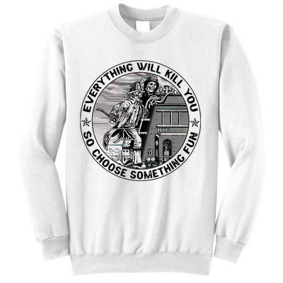 Everything Will Kill You So Choose Something Fun Firefighter Sweatshirt
