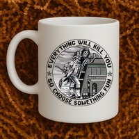 Everything Will Kill You So Choose Something Fun Firefighter Mug
