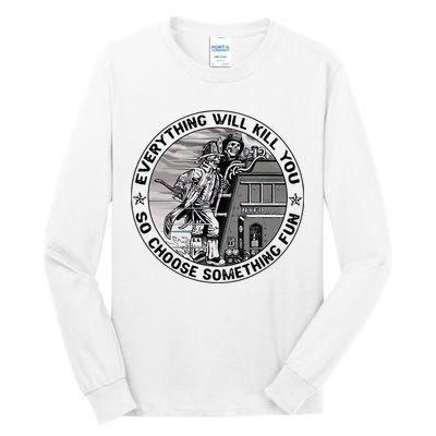 Everything Will Kill You So Choose Something Fun Firefighter Tall Long Sleeve T-Shirt