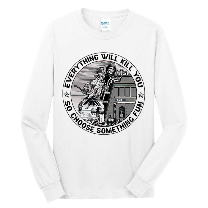 Everything Will Kill You So Choose Something Fun Firefighter Tall Long Sleeve T-Shirt