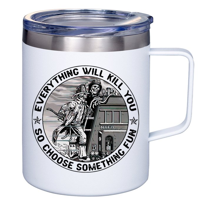 Everything Will Kill You So Choose Something Fun Firefighter 12oz Stainless Steel Coffee Mug