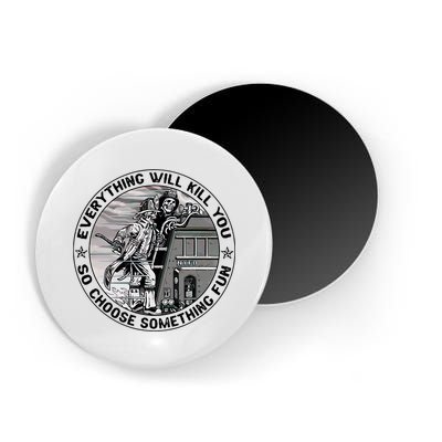 Everything Will Kill You So Choose Something Fun Firefighter Magnet