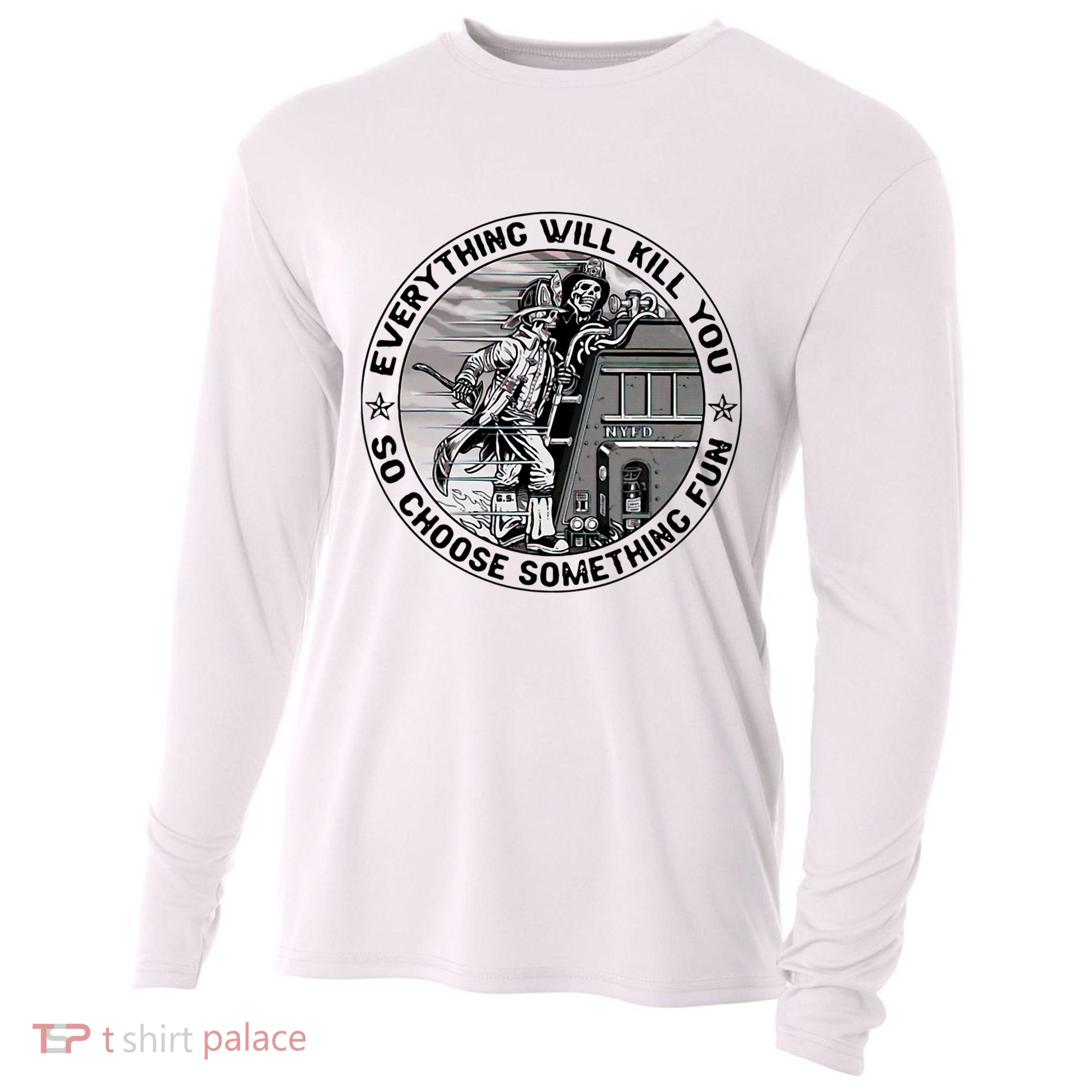 Everything Will Kill You So Choose Something Fun Firefighter Cooling Performance Long Sleeve Crew