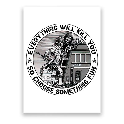 Everything Will Kill You So Choose Something Fun Firefighter Poster