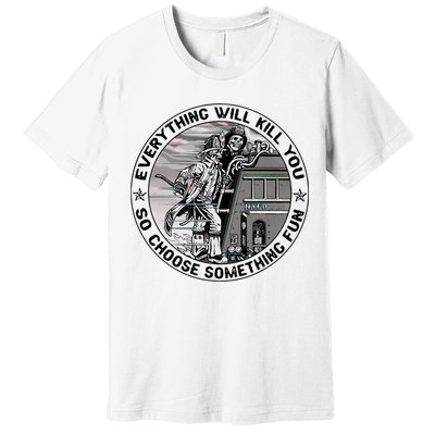Everything Will Kill You So Choose Something Fun Firefighter Premium T-Shirt