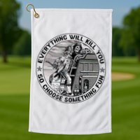 Everything Will Kill You So Choose Something Fun Firefighter Golf Towel