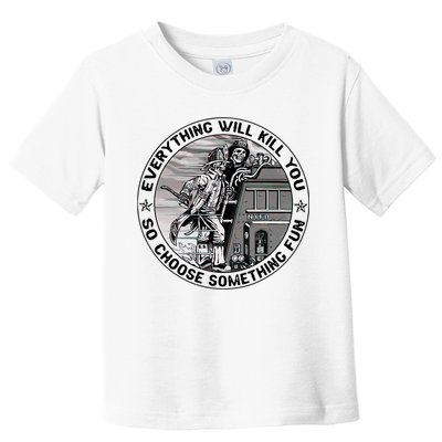 Everything Will Kill You So Choose Something Fun Firefighter Toddler T-Shirt