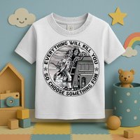 Everything Will Kill You So Choose Something Fun Firefighter Toddler T-Shirt