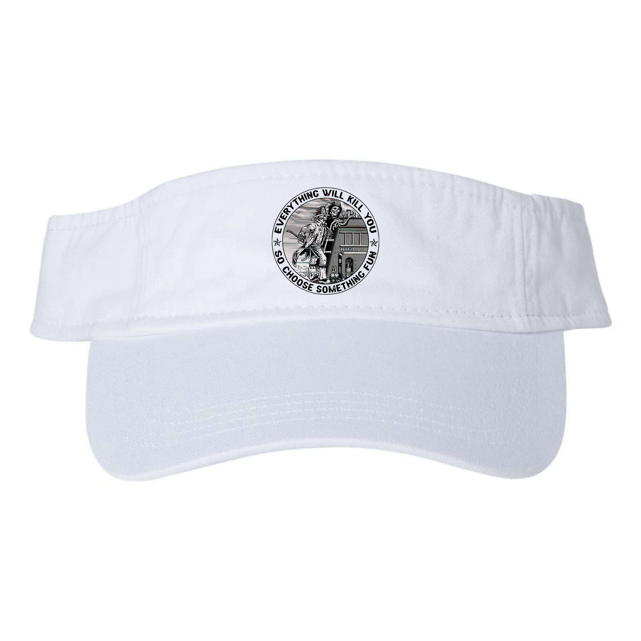 Everything Will Kill You So Choose Something Fun Firefighter Visor