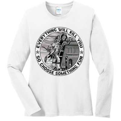 Everything Will Kill You So Choose Something Fun Firefighter Ladies Long Sleeve Shirt