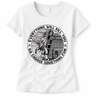 Everything Will Kill You So Choose Something Fun Firefighter Womens T-Shirt