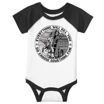 Everything Will Kill You So Choose Something Fun Firefighter Infant Baby Jersey Bodysuit
