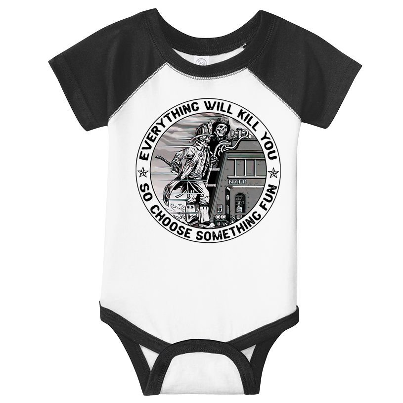 Everything Will Kill You So Choose Something Fun Firefighter Infant Baby Jersey Bodysuit