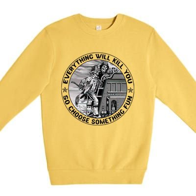 Everything Will Kill You So Choose Something Fun Firefighter Gift Premium Crewneck Sweatshirt