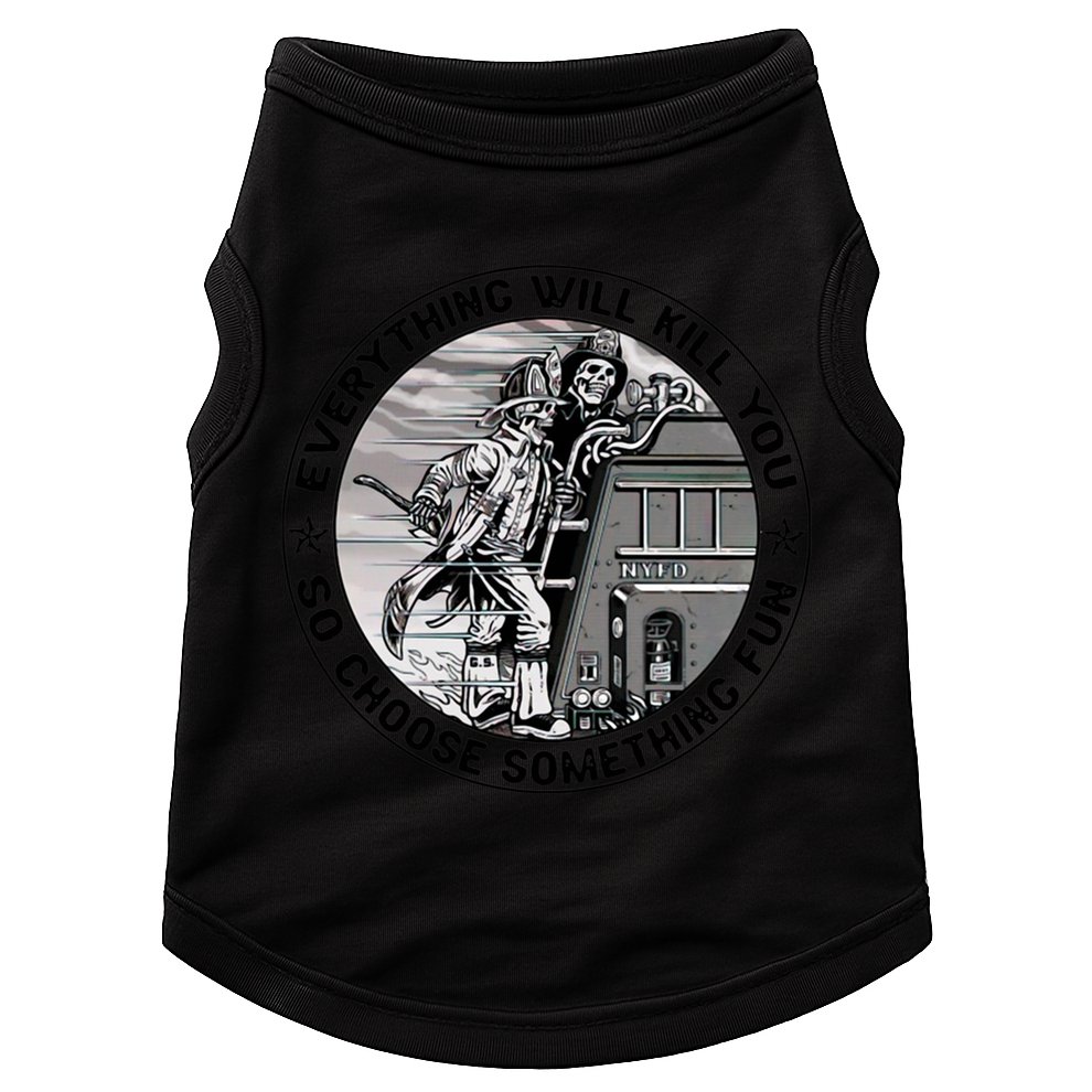 Everything Will Kill You So Choose Something Fun Firefighter Gift Doggie Tank