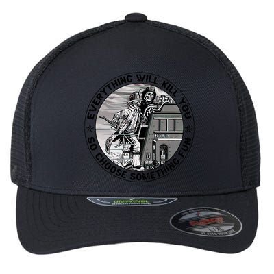 Everything Will Kill You So Choose Something Fun Firefighter Gift Flexfit Unipanel Trucker Cap