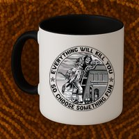 Everything Will Kill You So Choose Something Fun Firefighter Gift Mug