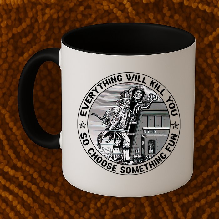 Everything Will Kill You So Choose Something Fun Firefighter Gift Mug