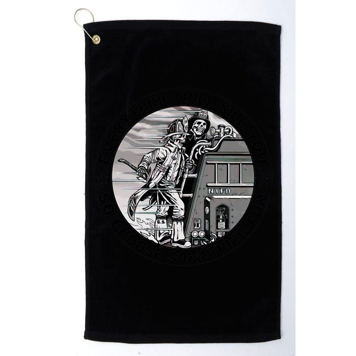 Everything Will Kill You So Choose Something Fun Firefighter Gift Golf Towel