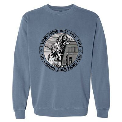 Everything Will Kill You So Choose Something Fun Firefighter Gift Garment-Dyed Sweatshirt