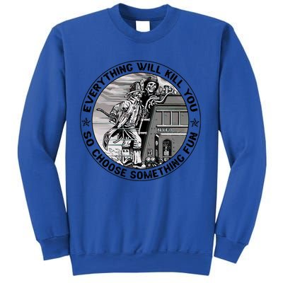 Everything Will Kill You So Choose Something Fun Firefighter Gift Sweatshirt