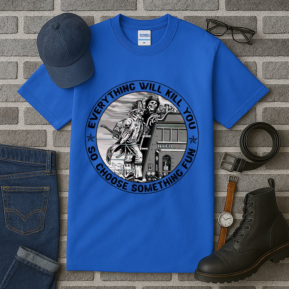 Everything Will Kill You So Choose Something Fun Firefighter Gift Tall T-Shirt