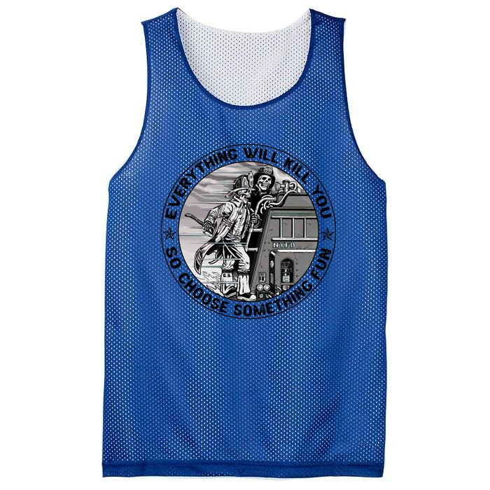 Everything Will Kill You So Choose Something Fun Firefighter Gift Mesh Reversible Basketball Jersey Tank