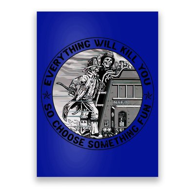 Everything Will Kill You So Choose Something Fun Firefighter Gift Poster