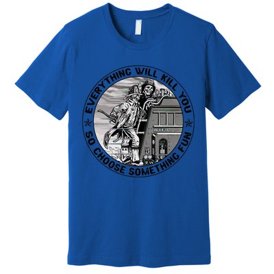 Everything Will Kill You So Choose Something Fun Firefighter Gift Premium T-Shirt