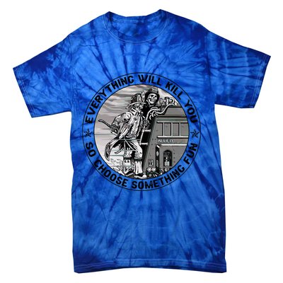 Everything Will Kill You So Choose Something Fun Firefighter Gift Tie-Dye T-Shirt