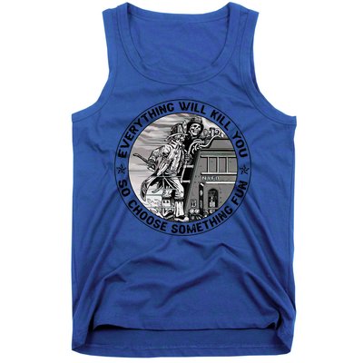 Everything Will Kill You So Choose Something Fun Firefighter Gift Tank Top
