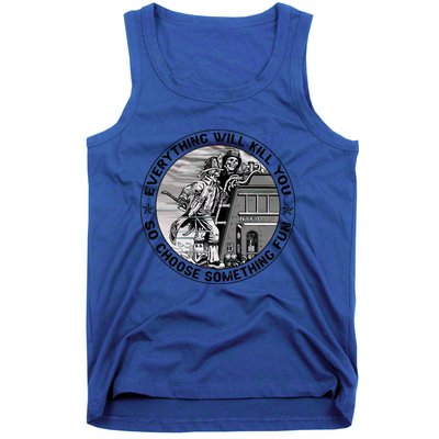 Everything Will Kill You So Choose Something Fun Firefighter Gift Tank Top