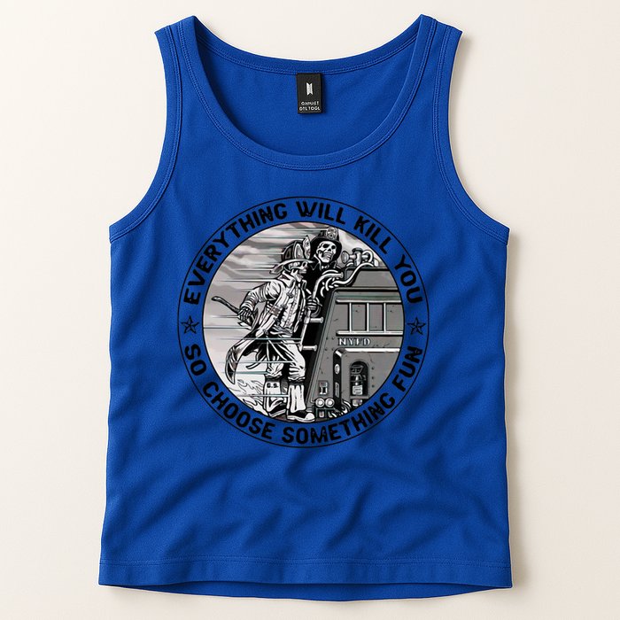 Everything Will Kill You So Choose Something Fun Firefighter Gift Tank Top