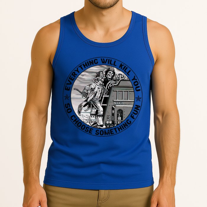 Everything Will Kill You So Choose Something Fun Firefighter Gift Tank Top