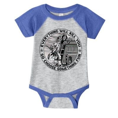 Everything Will Kill You So Choose Something Fun Firefighter Gift Infant Baby Jersey Bodysuit