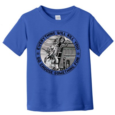 Everything Will Kill You So Choose Something Fun Firefighter Gift Toddler T-Shirt