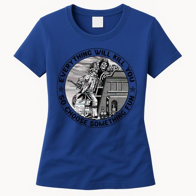 Everything Will Kill You So Choose Something Fun Firefighter Gift Womens T-Shirt