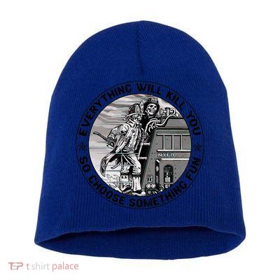 Everything Will Kill You So Choose Something Fun Firefighter Gift Short Acrylic Beanie