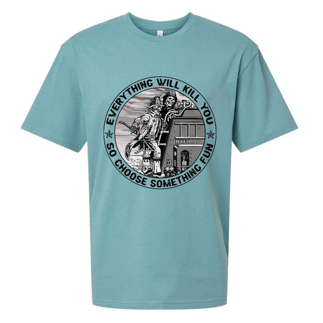 Everything Will Kill You So Choose Something Fun Firefighter Gift Sueded Cloud Jersey T-Shirt