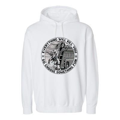 Everything Will Kill You So Choose Something Fun Firefighter Gift Garment-Dyed Fleece Hoodie