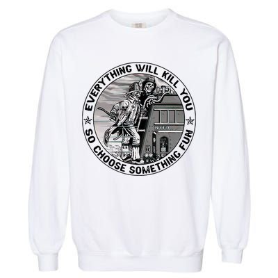 Everything Will Kill You So Choose Something Fun Firefighter Gift Garment-Dyed Sweatshirt