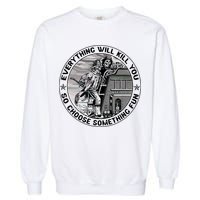 Everything Will Kill You So Choose Something Fun Firefighter Gift Garment-Dyed Sweatshirt